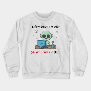 They Really Are Galactically Stupid Crewneck Sweatshirt